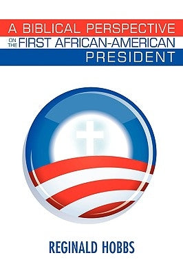 A Biblical Perspective on the First African-American President by Hobbs, Reginald