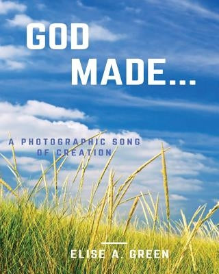 God Made...: A Photographic Song Of Creation by Green, Elise a.