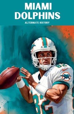 Miami Dolphins Alternate History by History, Alternate