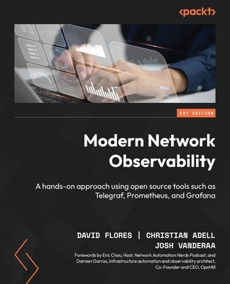 Modern Network Observability: A hands-on approach using open source tools such as Telegraf, Prometheus, and Grafana by Flores, David