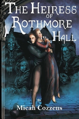 The Heiress of Rothmore Hall: A Clean Gothic Romance Novella: A Clean Gothic Romance Novella by Cozzens, Micah