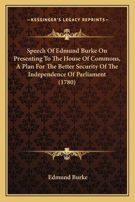 Speech of Edmund Burke on Presenting to the House of Commonsspeech of Edmund Burke on Presenting to the House of Commons, a Plan for the Better Securi by Burke, Edmund, III
