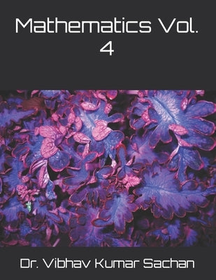 Mathematics Vol. 4: Complete Study Pack of Mathematics for 11 and 12 Class by Sachan, Vibhav Kumar