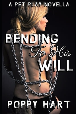 Bending To His Will: A Pet Play Novella by Hart, Poppy