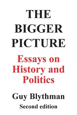 The Bigger Picture: Essays on History and Politics (Second Edition) by Blythman, Guy