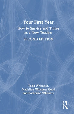 Your First Year: How to Survive and Thrive as a New Teacher by Whitaker, Todd