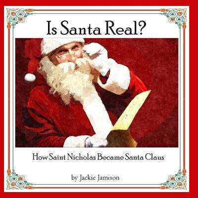 Is Santa Real?: How Saint Nicholas Became Santa Claus by Jamison, Jackie