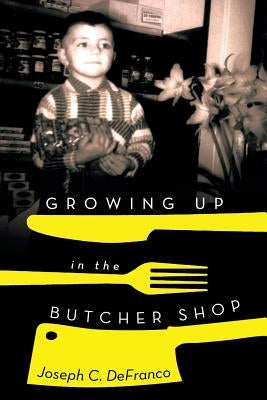 Growing Up in the Butcher Shop by Defranco, Joseph C.