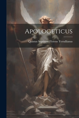 Apologeticus by Quintus Septimus Florens Tertullianus