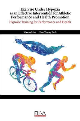 Exercise Under Hypoxia as an Effective Intervention for Athletic Performance and Health Promotion: Hypoxic training for performance and health by Park, Hun-Young