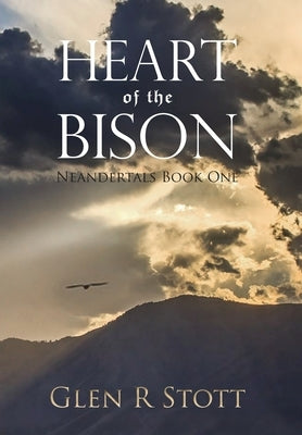 Heart of the Bison: Neandertals Book One by Stott, Glen R.