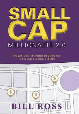 Small Cap Millionaire 2.0: How Self-Directed Investors are Getting Rich Trading Small Cap Stocks and ETF's by Ross, Bill