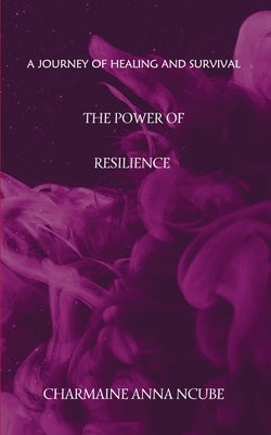 The Power of Resilience by Ncube, Charmaine