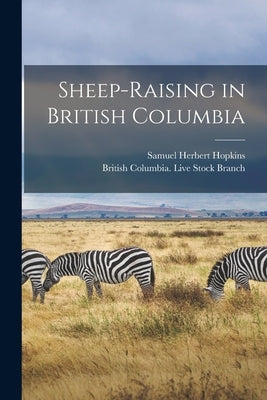 Sheep-raising in British Columbia [microform] by Hopkins, Samuel Herbert B. 1884