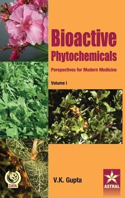 Bioactive Phytochemicals: Perspectives for Modern Medicine Vol 1 by Vijay Kumar Gupta