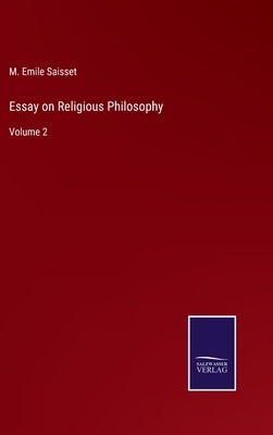 Essay on Religious Philosophy: Volume 2 by Saisset, M. Emile