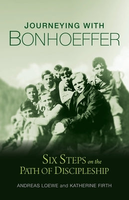 Journeying with Bonhoeffer: Six Steps on the Path of Discipleship by Loewe, Andreas
