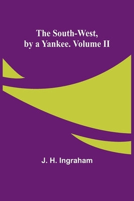 The South-West, by a Yankee. Volume II by H. Ingraham, J.