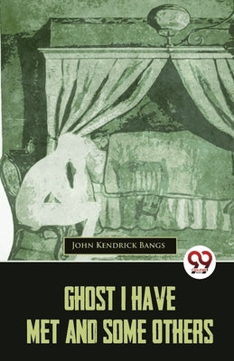 Ghost I Have Met And Some Others by Bangs, John Kendrick