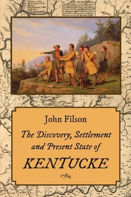 The Discovery, Settlement and Present State of Kentucke (1784) by Filson, John