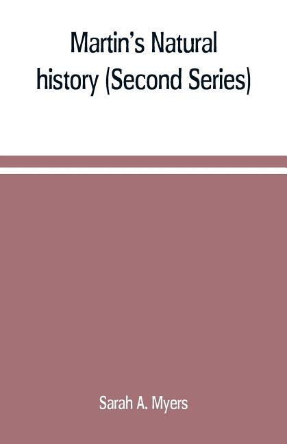Martin's Natural history (Second Series) by A. Myers, Sarah