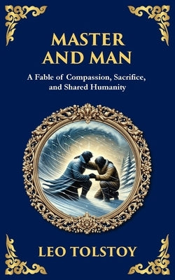 Master and Man: A Story of Greed, Redemption, and the Power of Compassion by Tolstoy, Leo