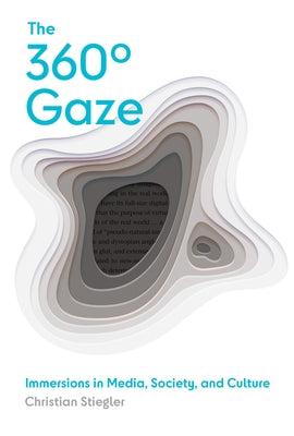 The 360° Gaze: Immersions in Media, Society, and Culture by Stiegler, Christian