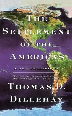 The Settlement of the Americas: A New Prehistory by Dillehay, Thomas D.