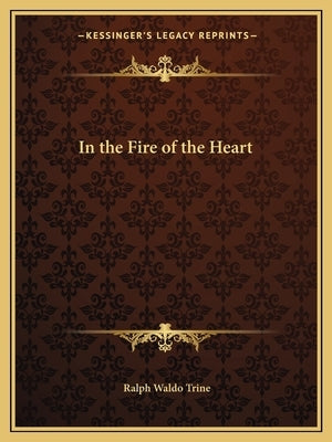 In the Fire of the Heart by Trine, Ralph Waldo