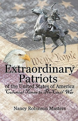 Extraordinary Patriots of the United States of American: Colonial Times to Pre-Civil War by Masters, Nancy Robinson