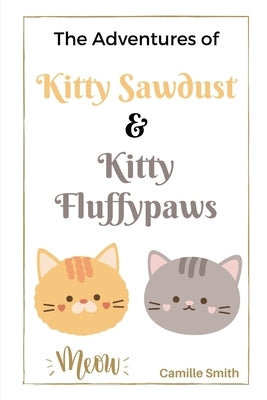 The Adventures of Kitty Sawdust and Kitty Fluffypaws: A Children's Book with two cute Kittens by Smith, Camille