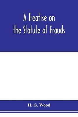 A treatise on the statute of frauds by G. Wood, H.