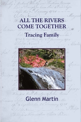 All the Rivers Come Together: Tracing Family by Martin, Glenn