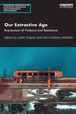 Our Extractive Age: Expressions of Violence and Resistance by Shapiro, Judith