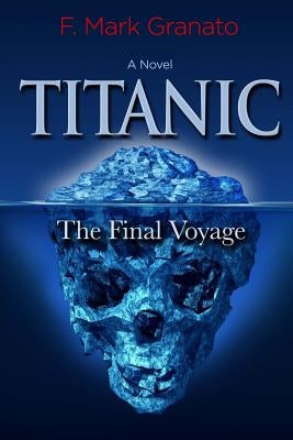 Titanic: The Final Voyage by Granato, F. Mark