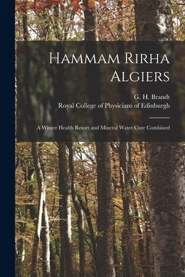 Hammam Rirha Algiers: a Winter Health Resort and Mineral Water Cure Combined by Brandt, G. H. (George Henry)