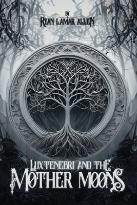 Luxtenebri And The Mother Moons by Allen, Ryan Lamar