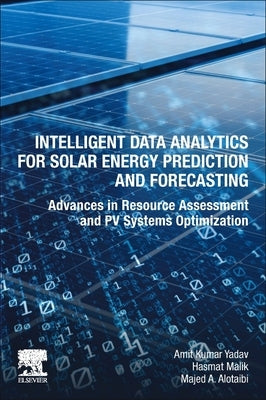 Intelligent Data Analytics for Solar Energy Prediction and Forecasting: Advances in Resource Assessment and Pv Systems Optimization by Yadav, Amit Kumar