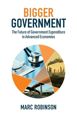 Bigger Government: The Future of Government Expenditure in Advanced Economies by Robinson, Marc Laurence