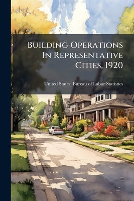 Building Operations In Representative Cities, 1920 by United States Bureau of Labor Statistic