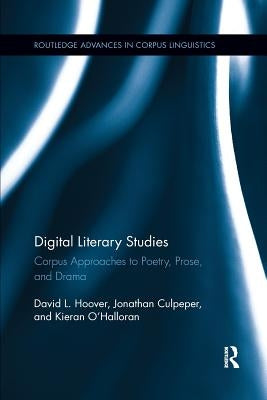 Digital Literary Studies: Corpus Approaches to Poetry, Prose, and Drama by Hoover, David L.