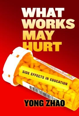 What Works May Hurt--Side Effects in Education by Zhao, Yong