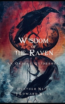 Wisdom of the Raven Oracle: A Guidebook by Neill, Heather