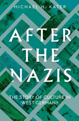 After the Nazis: The Story of Culture in West Germany by Kater, Michael H.