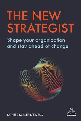 The New Strategist: Shape Your Organization and Stay Ahead of Change by Müller-Stewens, Günter