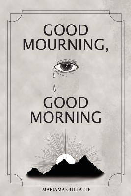 Good Mourning, Good Morning by Gullatte, Mariama