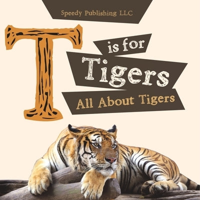T is For Tigers (All About Tigers) by Speedy Publishing LLC