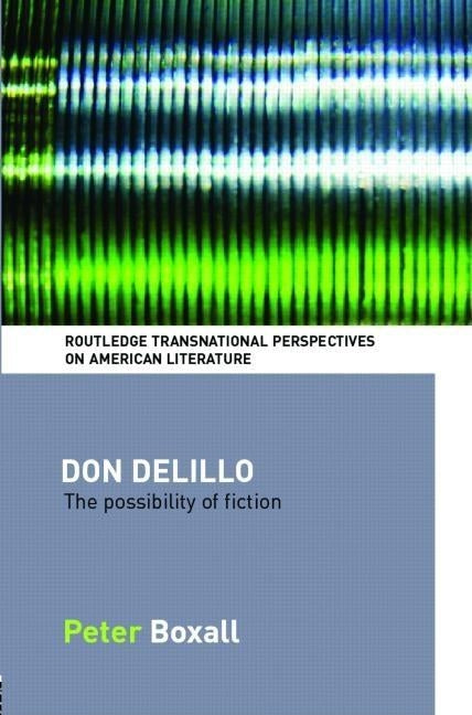 Don Delillo: The Possibility of Fiction by Boxall, Peter