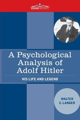 A Psychological Analysis of Adolf Hitler: His Life and Legend by Langer, Walter Charles