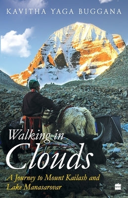 Walking in Clouds: A Journey to Mount Kailash and Lake Manasarovar by Yaga Buggana, Kavitha